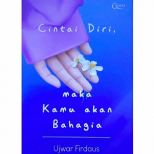 Cintai Diri, Maka Kamu Akan Bahagia: Seni Menjalani Hidup Bahagia