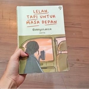 Buku Lelah Tapi Untuk Masa Depan: Meski Sepi, Kabar Baiknya Kamu Bertumbuh!