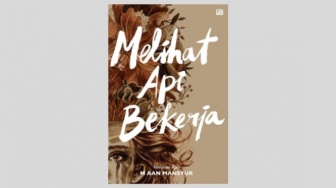 Ulasan Buku Kumpulan Puisi 'Melihat Api Bekerja,' Karya Aan Mansyur