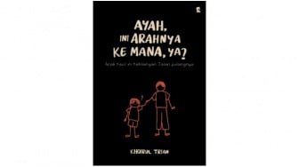 Ulasan Novel 'Ayah, Ini Arahnya Kemana, Ya', Buku yang Temani Kamu Lewati Masa Sulit