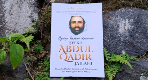 Nasihat Hikmah dari Buku "Ngalap Berkah Karomah Syekh Abdul Qadir Jailani"