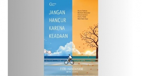 Ulasan Buku Jangan Hancur karena Keadaan: Menemukan Hikmah pada Setiap Cobaan