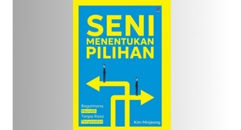 Panduan Mengambil Keputusan yang Tepat dari Buku Seni Menentukan Pilihan