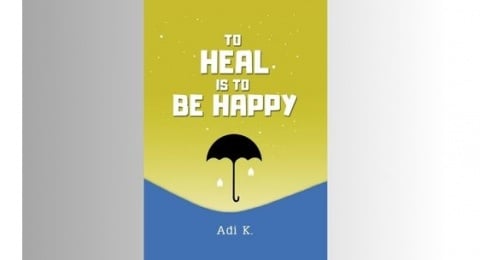 Menemukan Kebahagiaan Sejati dalam Buku To Heal Is to Be Happy Karya Adi K.