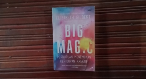 Ulasan Buku Big Magic, Panduan untuk Membangun Kehidupan yang Kreatif