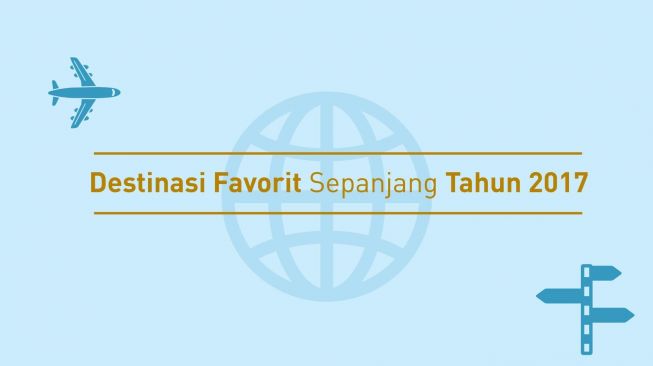 Ini Deretan Destinasi Favorit Sepanjang 2017!