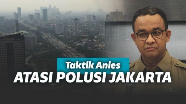 6 Taktik Anies Baswedan untuk Atasi Polusi Jakarta yang Semakin Gawat