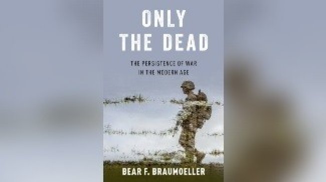 Only the Dead: The Persistence of War in the Modern Age buku karya Bear Braumoeller. [global.oup]