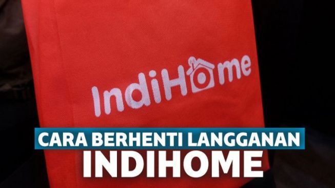 Praktis! Begini Cara Berhenti Berlangganan Indihome 2020