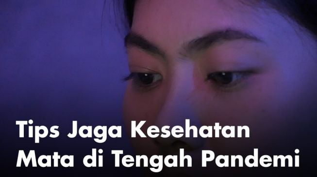 Pentingnya Jaga Kesehatan Mata saat Pandemi, Ini Tipsnya