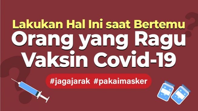 INFOGRAFIS: Lakukan Hal Ini Saat Bertemu Orang yang Ragu Vaksin Covid-19