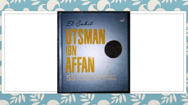 Pemimpin yang Ramah dan Berwibawa: Ulasan Buku Utsman ibn Affan