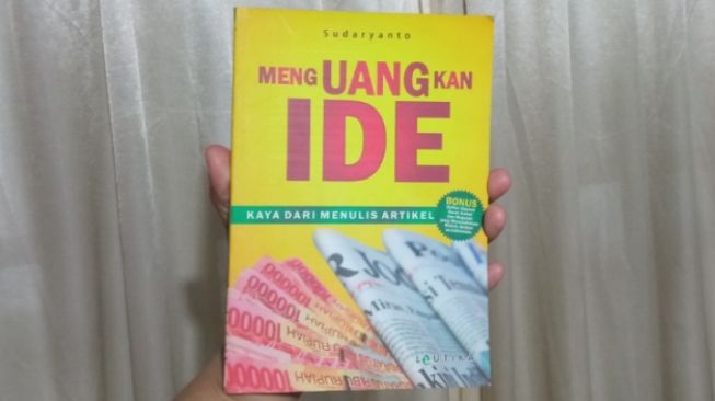 Ulasan Buku Menguangkan Ide, Kaya dari Menulis Artikel, Setiap Orang Bisa Menjadi Penulis