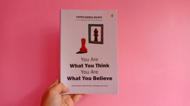 Ulasan Buku 'You Are What You Think You Are What You Believe': Semua Berawal dari Pikiran yang Positif