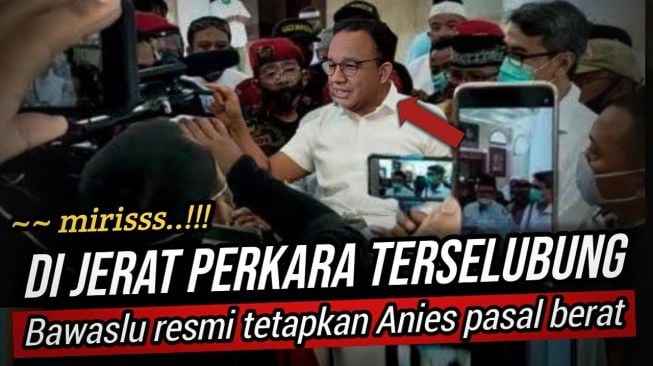 CEK FAKTA: Miris! Bawaslu Resmi Jerat Anies Pasal Berat Akibat Perkara Terselubung, Benarkah?