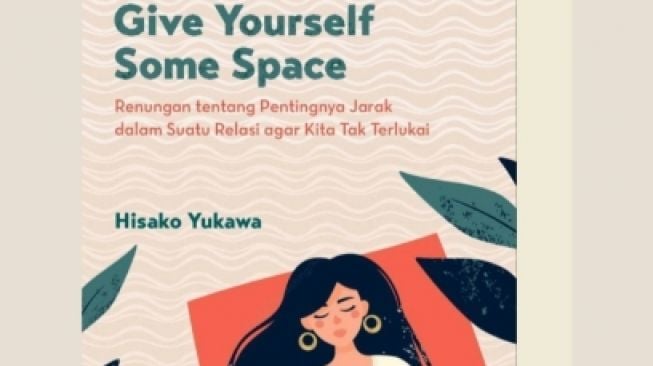 Ulasan Buku Give Yourself Some Space: Pentingnya Memberi Jarak pada Berbagai Hal