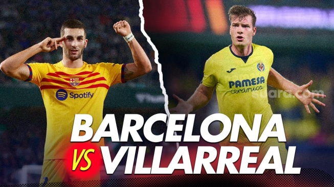 Prediksi Barcelona vs Villarreal di Liga Spanyol: Susunan Pemain, Skor hingga Live Streaming