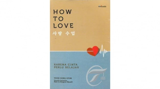 Memaknai Arti Mencintai dan Dicintai dalam Ulasan Buku 'How to Love'