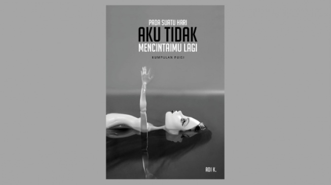 Romansa yang Kelam di Buku Puisi Pada Suatu Hari Aku Tidak Mencintaimu Lagi