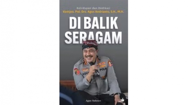 Ulasan Buku Di Balik Seragam: Dedikasi Komjen. Pol. Drs. Agus Andrianto