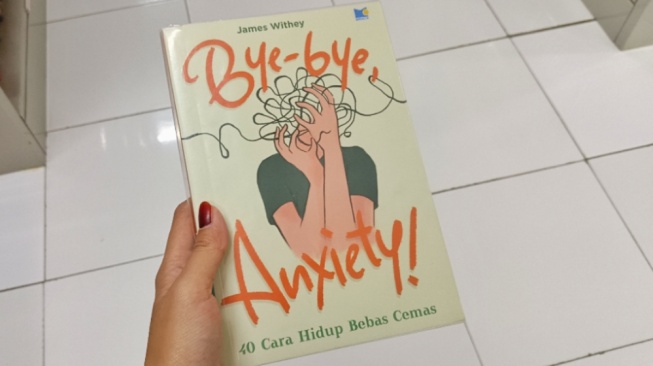 Seni Mengelola Cemas untuk Hidup yang Lebih Tenang di Buku Bye-Bye Anxiety