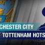 Inilah Susunan Pemain Man City vs Hotspur