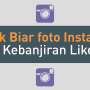 7 Trik Biar foto Instagram Kebanjiran Like
