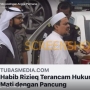 CEK FAKTA: Habib Rizieq Shihab Terancam Dipancung di Arab, Benarkah?