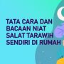Tata Cara dan Bacaan Niat Salat Tarawih Sendiri di Rumah