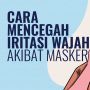 INFOGRAFIS: Cara Mencegah Iritasi Wajah Akibat Masker