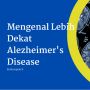 Mengenal Lebih Dekat Alzheimers Disease: Penyakit yang Menyerang Lansia