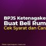 INFOGRAFIS: BPJS Ketenagakerjaan Buat Beli Rumah?  Cek Syarat dan Caranya!