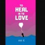 Memaknai Cinta dari Sudut yang Berbeda dalam Buku 'To Heal Is To Love'