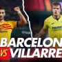 Prediksi Barcelona vs Villarreal di Liga Spanyol: Susunan Pemain, Skor hingga Live Streaming