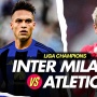 Prediksi Inter Milan vs Atletico Madrid di Liga Champions: Preview, Head to Head, Skor dan Live Streaming