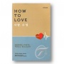 Ulasan Buku How To Love: Memahami Makna Mencintai Untuk Bisa Dicintai