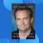 Ulasan Buku Friends, Lovers, and The Big Terrible Thing Karya Matthew Perry