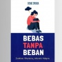 Ulasan Buku Bebas Tanpa Beban: Jinakkan Pikiranmu, Nikmati Hidupmu Karya Dewi Indra