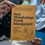 Membaca "Seni Menghadapi Orang Manipulatif" di Tengah Zaman Penuh Muslihat