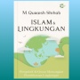 Islam & Lingkungan: Jangan Sampai Keserakahan Manusia Merusak Rumah Bersama