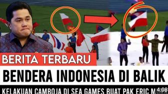 CEK FAKTA: Insiden Bendera Indonesia Terbalik di SEA Games, Erick Thohir Murka, Kamboja Ditindak Tegas