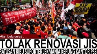 CEK FAKTA: Aksi Bela Anies! Tolak Renovasi JIS, Ratusan Ribu Suporter Kepung Kantor PSSI