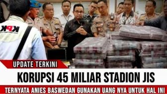 CEK FAKTA: Korupsi Dana JIS Rp45 Miliar, Anies Baswedan Pakai Uangnya Demi Ini