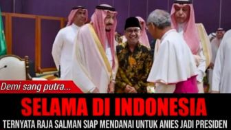 CEK FAKTA: Raja Salman Siap Beri Dana ke Anies Baswedan agar Jadi Presiden Karena Satu Hal