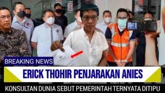 CEK FAKTA: Erick Thohir Penjarakan Anies Baswedan Lantaran Konsultan Dunia Bongkar Kebusukan Pembangunan JIS