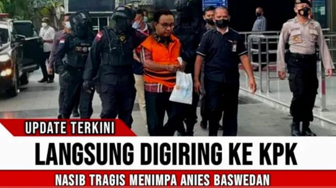 CEK FAKTA: Langsung Digiring KPK, Nasib Anies Baswedan Berakhir Tragis di Penjara