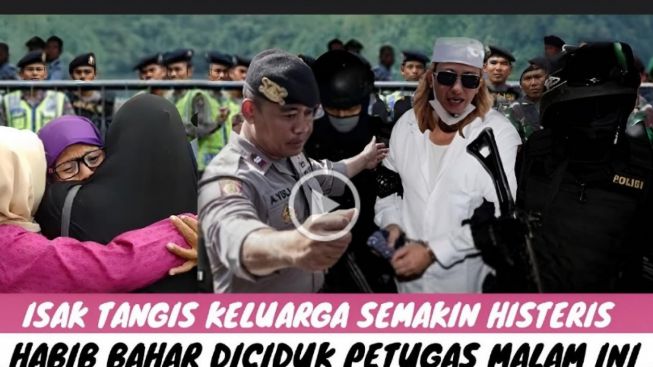 CEK FAKTA: Habib Bahar Diciduk Polisi, Tangis Keluarga Semakin Histeris, Benarkah?