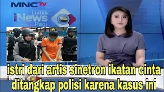 CEK FAKTA: Istri dari Pemeran Utama Sinetron Ikatan Cinta Resmi Ditangkap, Putri Anne?