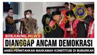 CEK FAKTA: Anies Baswedan Perintahkan Mahkamah Konstitusi Dibubarkan karena Putuskan Sistem Pemilu Tertutup?