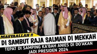 CEK FAKTA: Datang ke Mekah, Raja Salman Doakan Anies Baswedan Jadi Presiden di Samping Ka'bah